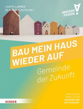 Bau mein Haus wieder auf. Gemeinde der Zukunft – anders feiern